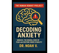 Decoding Anxiety: Unravel the Neural Code of Fear and Restore Inner Stability