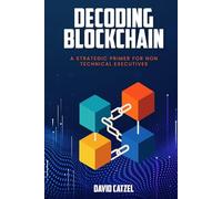 Decoding Blockchain: A Strategic Primer for Non-Technical Executives