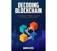 Decoding Blockchain: A Strategic Primer for Non-Technical Executives