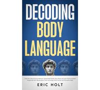 Decoding Body Language: Crack the Code of Human Behavior, Speed Read People Like a Book, and Learn How to Analyze People with NLP, Manipulation, Dark ... With Body Language and Dark Psychology)
