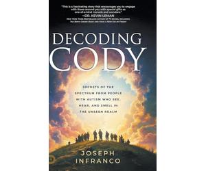 Decoding Cody: Secrets of the Spectrum from People with Autism Who See, Hear, and Smell in the Unseen Realm
