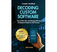 Decoding Custom Software - A Leader's Handbook: How to Plan, Hire, and Manage Software Development Projects for Your Business