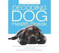 Decoding Dog Health Speak: How to See and Think About Your Dog’s Symptoms (Owner-to-Owner Dog Health Series)