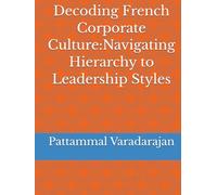 Decoding French Corporate Culture:Navigating Hierarchy to Leadership Styles (Mastering Corporate Culture)