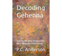Decoding Gehenna: Solving the New Testament's Most Misunderstood Word