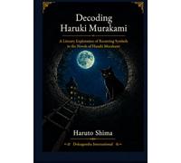 Decoding Haruki Murakami: A Literary Exploration of Recurring Symbols in the Novels of Haruki Murakami (Haruki Murakami: Literary Critiques and Analysis Series)