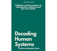 Decoding Human Systems: How Networks, Culture, and Technology Shape Civilization (The Human Equation Series)