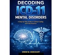 DECODING ICD-11 MENTAL DISORDERS: A Step-by-Step Guide to Clinical Coding and Case Practice