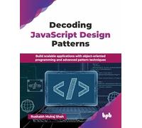 Decoding JavaScript Design Patterns: Build scalable applications with object-oriented programming and advanced pattern techniques (English Edition)