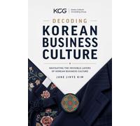 DECODING KOREAN BUSINESS CULTURE: NAVIGATING THE INVISIBLE LAYERS OF KOREAN BUSINESS CULTURE