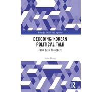 Decoding Korean Political Talk: From Data to Debate (Routledge Studies in Linguistics) – Routledge