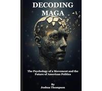 Decoding MAGA: The Psychology of a Movement and the Future of American Politics