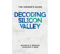 Decoding Silicon Valley: The Insider's Guide