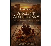 Decoding the Ancient Apothecary: The Bio-Physics of 10 Biblical Oils