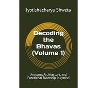 Decoding the Bhavas (Volume 1): Anatomy, Architecture, and Functional Rulership in Jyotish (Learn Vedic Astrology)