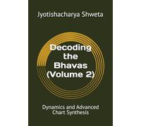 Decoding the Bhavas (Volume 2): Dynamics and Advanced Chart Synthesis (Learn Vedic Astrology)