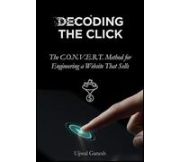 Decoding The Click: The C.O.N.V.E.R.T. Method for Engineering a Website That Sells