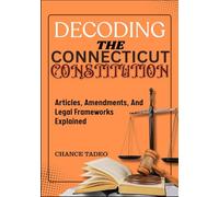 DECODING THE CONNECTICUT CONSTITUTION: Articles, Amendments, And Legal Frameworks Explained