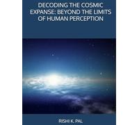 DECODING THE COSMIC EXPANSE: BEYOND THE LIMITS OF HUMAN PERCEPTION