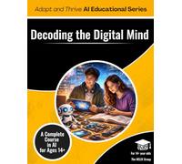 Decoding the Digital Mind: A Complete Course in AI (Children 14+) (AI K - 12 Educational Series)