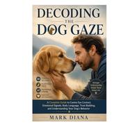 Decoding the Dog Gaze: A Complete Guide to Canine Eye Contact, Emotional Signals, Body Language, Trust Building, and Understanding Your Dog's Behavior