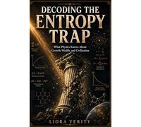 Decoding the Entropy Trap: What Physics Knows About Growth, Wealth, and Civilization