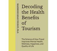 Decoding the Health Benefits of Tourism: The Science of How Travel Improves Mental Health, Wellness, Happiness, and Quality of Life