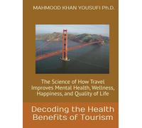 Decoding the Health Benefits of Tourism: The Science of How Travel Improves Mental Health, Wellness, Happiness, and Quality of Life
