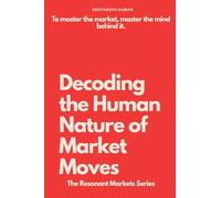 Decoding the Human Nature of Market Moves: How Emotions Drive Financial Markets (The Resonant Markets Series)