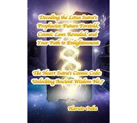 Decoding the Lotus Sutra's Prophecies: Future Foretold, Cosmic Laws Revealed, and Your Path to Enlightenment: 7 (The Heart Sutra's Cosmic Code: Unlocking Ancient Wisdom)