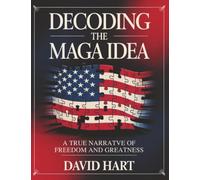 Decoding the Maga Idea: A True Narrative of Freedom and Greatness