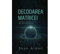 Decoding the Matrix / Decodarea Matricei: Finding Freedom in a Fabricated Reality / Găsirea Libertății într-o Realitate Fabricată