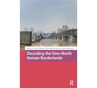 Decoding the Sino-North Korean Borderlands (Asian Borderlands)