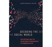 Decoding the Social World: Data Science and the Unintended Consequences of Communication (Information Policy)