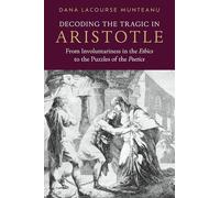 Decoding the Tragic in Aristotle: From Involuntariness in the ^IEthics^R to the Puzzles of the ^IPoetics^R