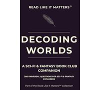 DECODING WORLDS: A Sci-Fi & Fantasy Book Club Companion: 200 Universal Questions for Sci-Fi & Fantasy Explorers (READ LIKE IT MATTERS)