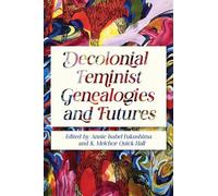 Decolonial Feminist Genealogies and Futures (Dissident Feminisms)