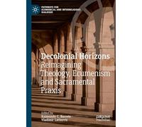 Decolonial Horizons: Reimagining Theology, Ecumenism and Sacramental Praxis (Pathways for Ecumenical and Interreligious Dialogue)