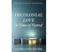 Decolonial Love in Times of Hatred: Forty Ways to Follow Jesus Today