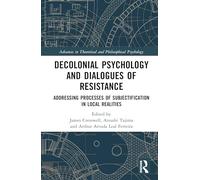 Decolonial Psychology and Dialogues of Resistance: Addressing Processes of Subjectification in Local Realities (Advances in Theoretical and Philosophical Psychology)