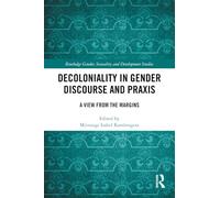 Decoloniality in Gender Discourse and Praxis: A View from the Margins (Routledge ISS Gender, Sexuality and Development Studies)