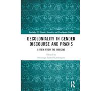 Decoloniality in Gender Discourse and Praxis: A View from the Margins (Routledge ISS Gender, Sexuality and Development Studies)