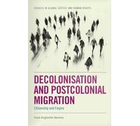 Decolonisation and Postcolonial Migration: Citizenship and Empire (Studies in Global Justice and Human Rights)