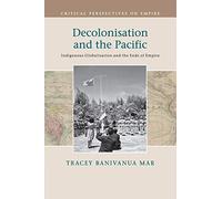 Decolonisation and the Pacific: Indigenous Globalisation and the Ends of Empire (Critical Perspectives on Empire)