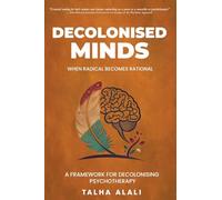 Decolonised Minds: When Radical Becomes Rational: A Framework for Decolonising Psychotherapy