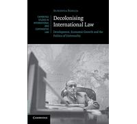 Decolonising International Law: Development, Economic Growth And The Politics Of Universality: 86 (Cambridge Studies in International and Comparative Law, Series Number 86)