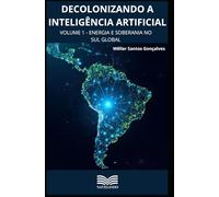 Decolonizando a inteligência artificial.: Volume 1 - energia e soberania no sul global