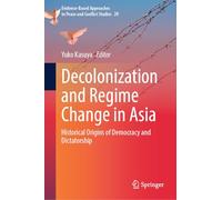 Decolonization and Regime Change in Asia: Historical Origins of Democracy and Dictatorship: 20 (Evidence-Based Approaches to Peace and Conflict Studies, 20)