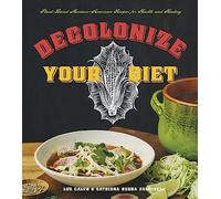 Decolonize Your Diet: Plant-Based Mexican-American Recipes for Health and Healing