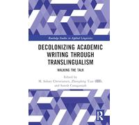 Decolonizing Academic Writing through Translingualism: Walking the Talk (Routledge Studies in Applied Linguistics)